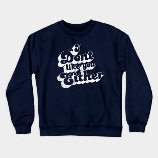 I don't like you either vintage retro style Crewneck Sweatshirt